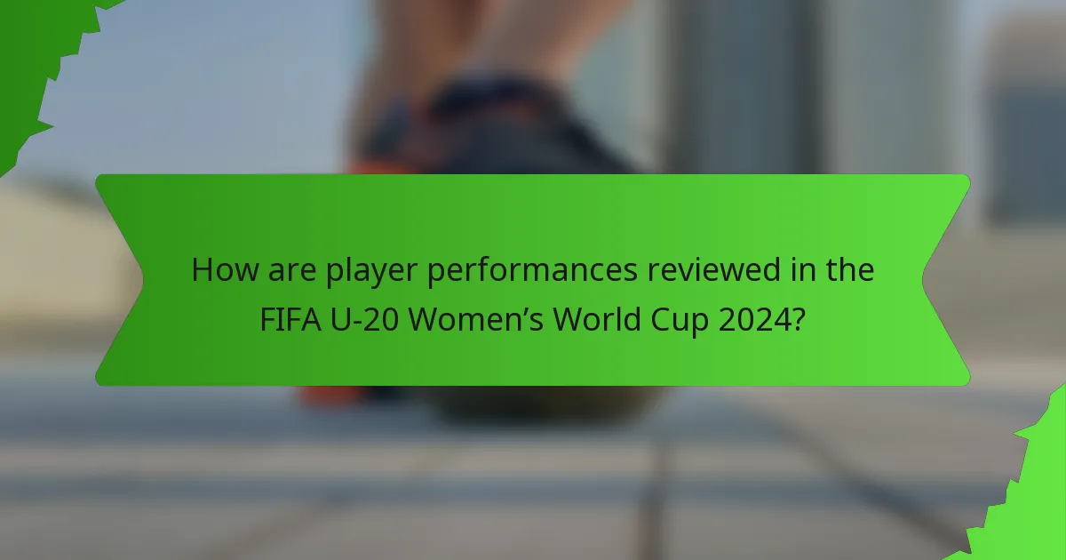 How are player performances reviewed in the FIFA U-20 Women’s World Cup 2024?