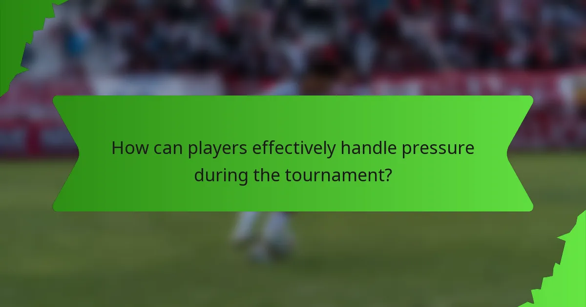 How can players effectively handle pressure during the tournament?