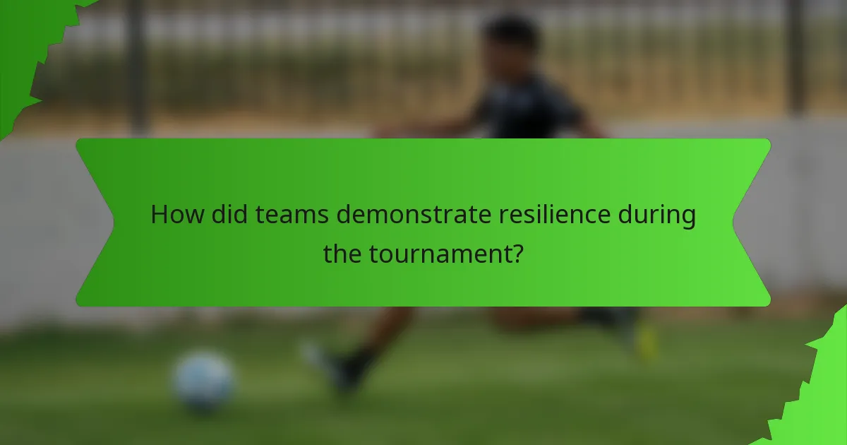 How did teams demonstrate resilience during the tournament?