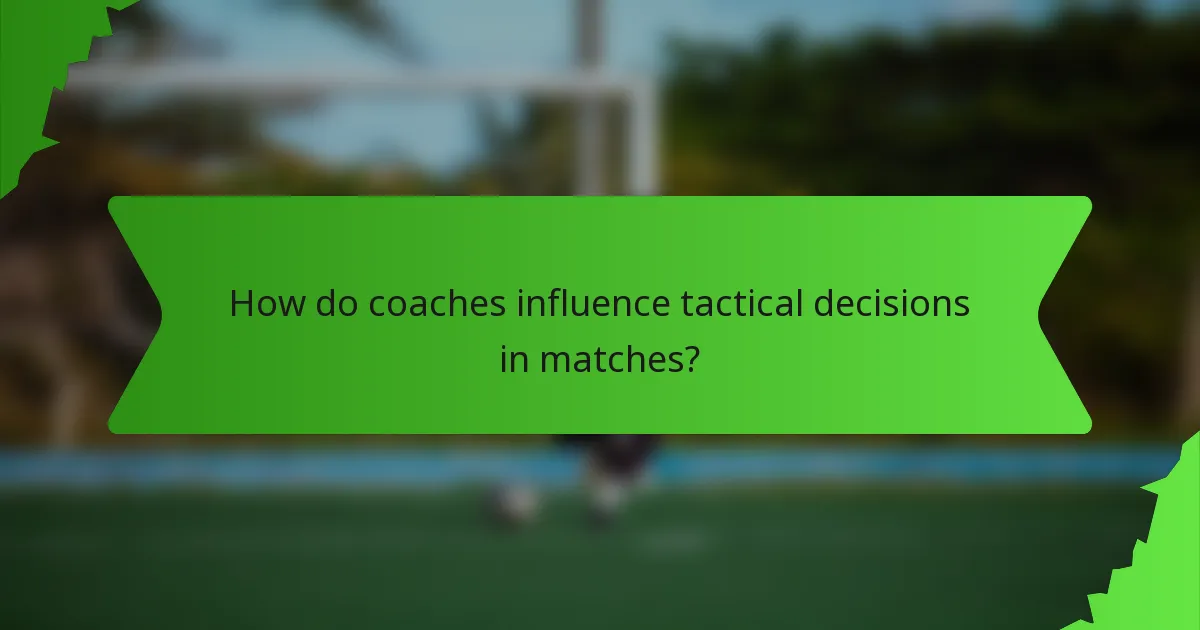 How do coaches influence tactical decisions in matches?