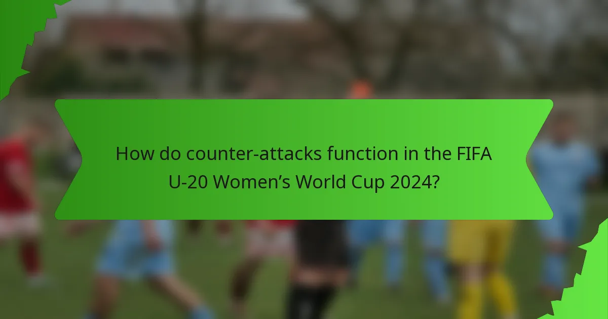How do counter-attacks function in the FIFA U-20 Women’s World Cup 2024?