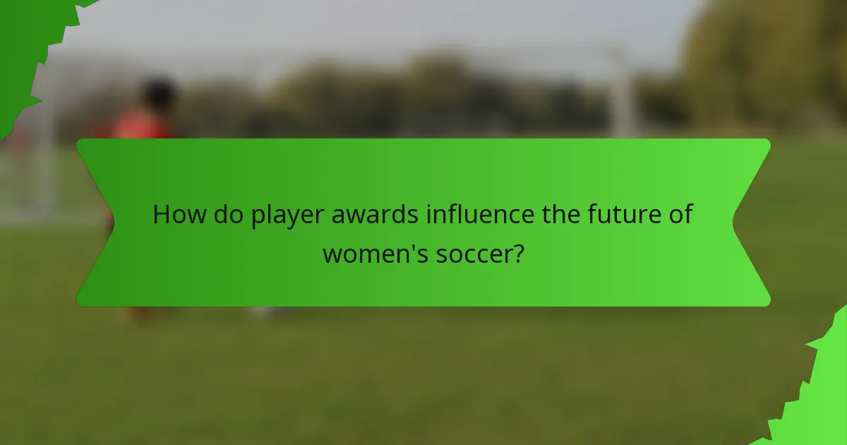 How do player awards influence the future of women's soccer?