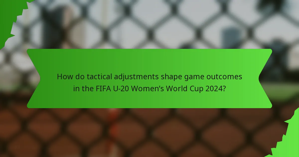 How do tactical adjustments shape game outcomes in the FIFA U-20 Women’s World Cup 2024?