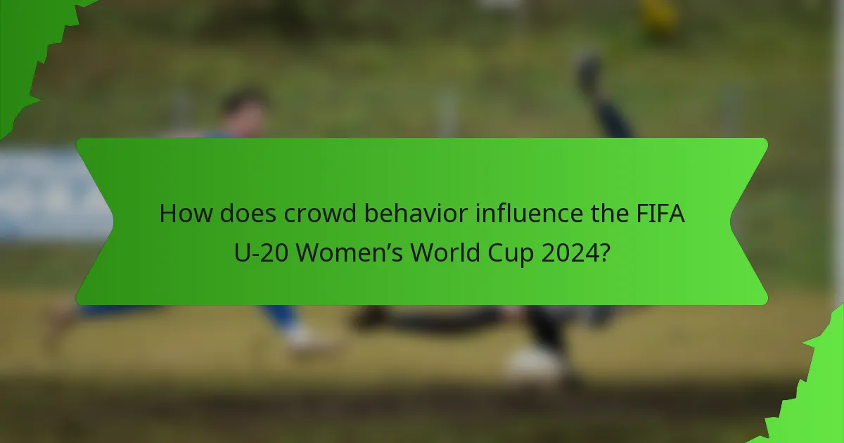 How does crowd behavior influence the FIFA U-20 Women’s World Cup 2024?