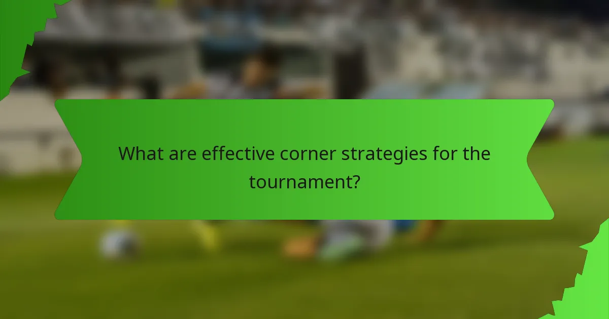What are effective corner strategies for the tournament?