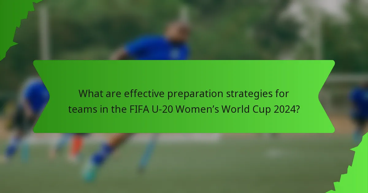 What are effective preparation strategies for teams in the FIFA U-20 Women’s World Cup 2024?