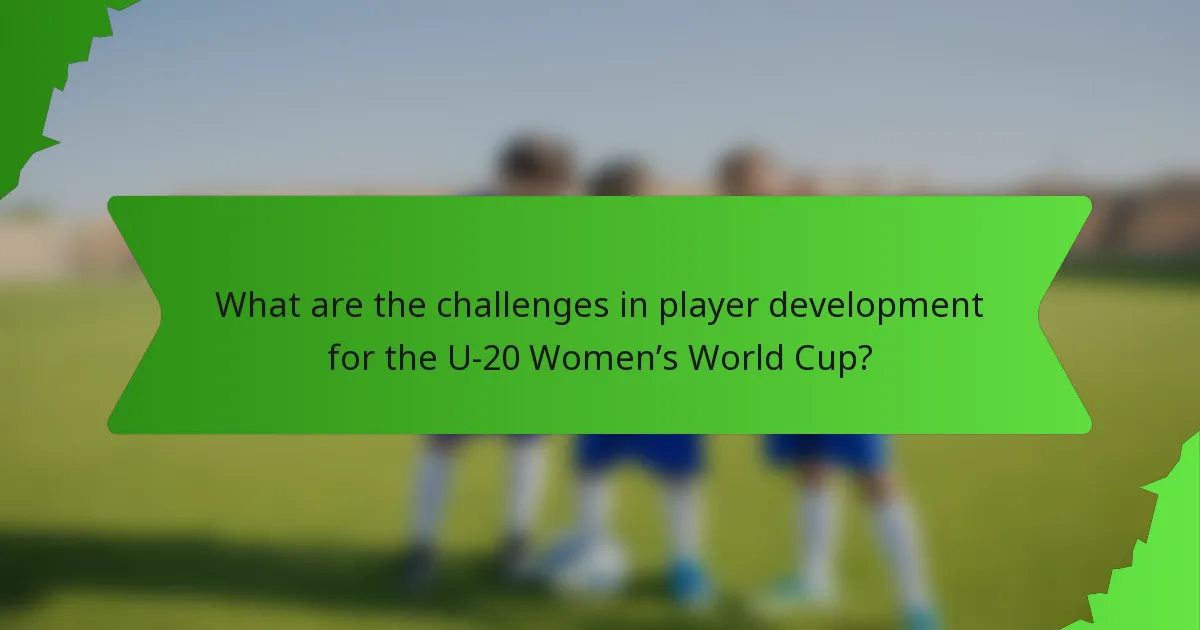 What are the challenges in player development for the U-20 Women’s World Cup?