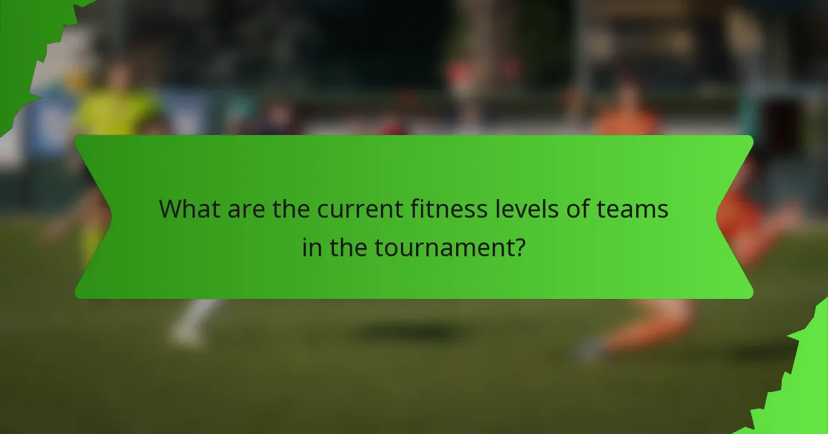 What are the current fitness levels of teams in the tournament?