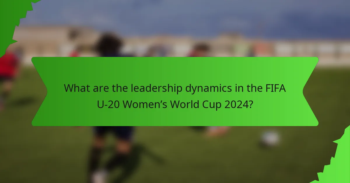 What are the leadership dynamics in the FIFA U-20 Women’s World Cup 2024?