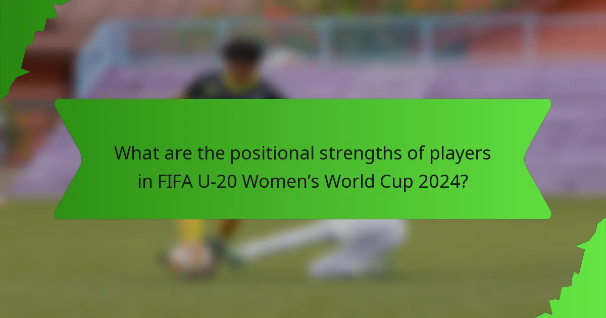 What are the positional strengths of players in FIFA U-20 Women’s World Cup 2024?