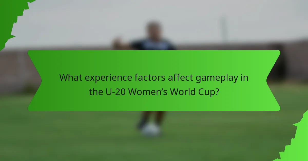 What experience factors affect gameplay in the U-20 Women’s World Cup?