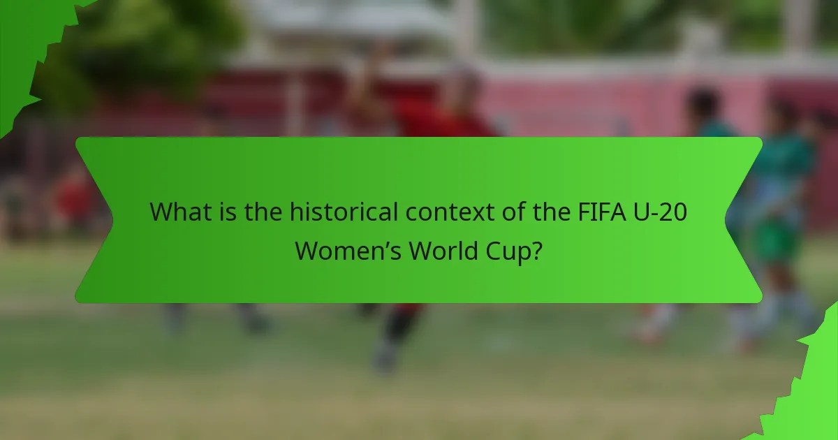 What is the historical context of the FIFA U-20 Women’s World Cup?