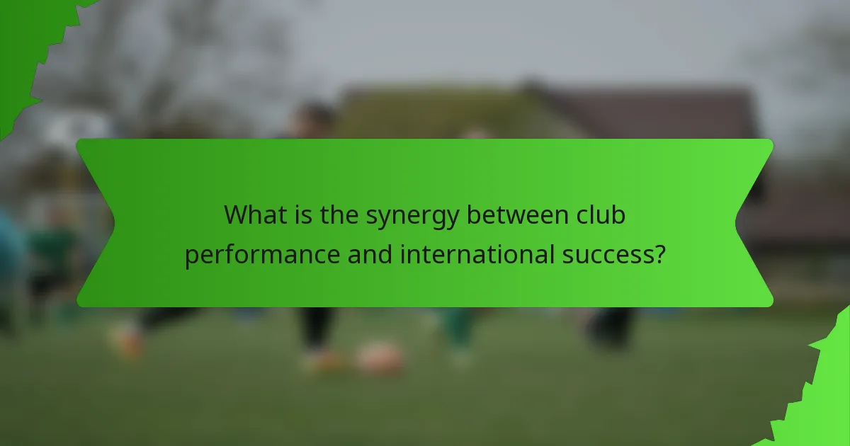 What is the synergy between club performance and international success?