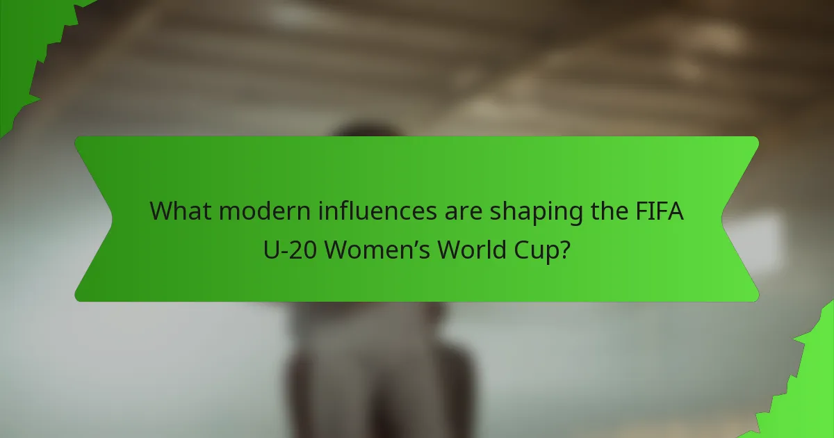 What modern influences are shaping the FIFA U-20 Women’s World Cup?