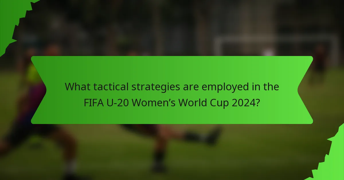 What tactical strategies are employed in the FIFA U-20 Women’s World Cup 2024?