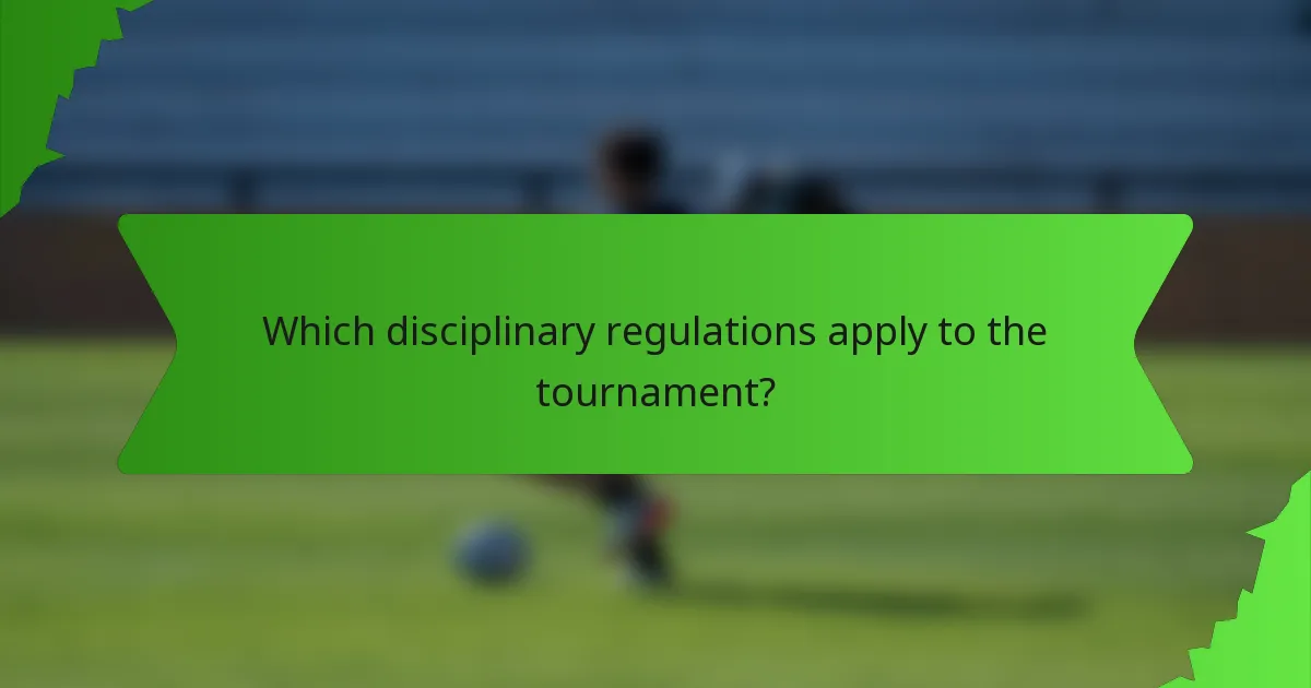 Which disciplinary regulations apply to the tournament?