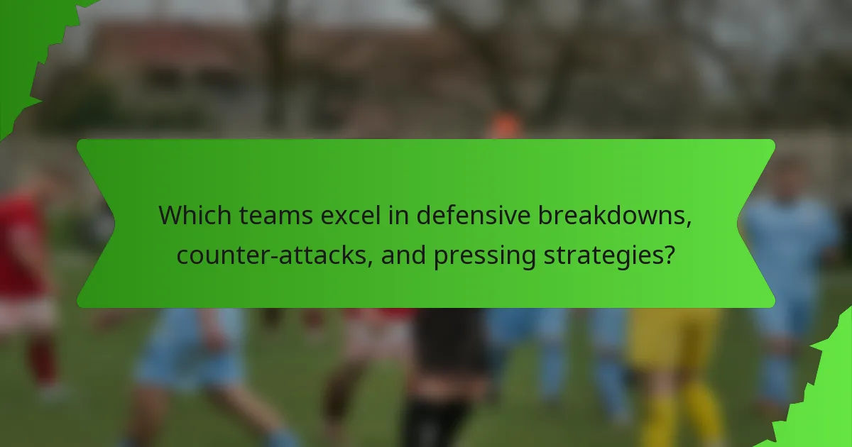 Which teams excel in defensive breakdowns, counter-attacks, and pressing strategies?