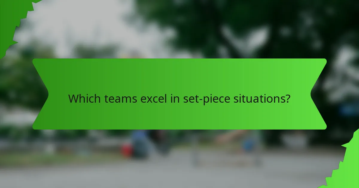 Which teams excel in set-piece situations?